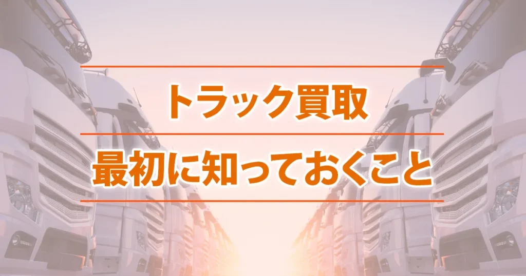 トラック買取を検討し始めたときに最初に整理した基礎情報